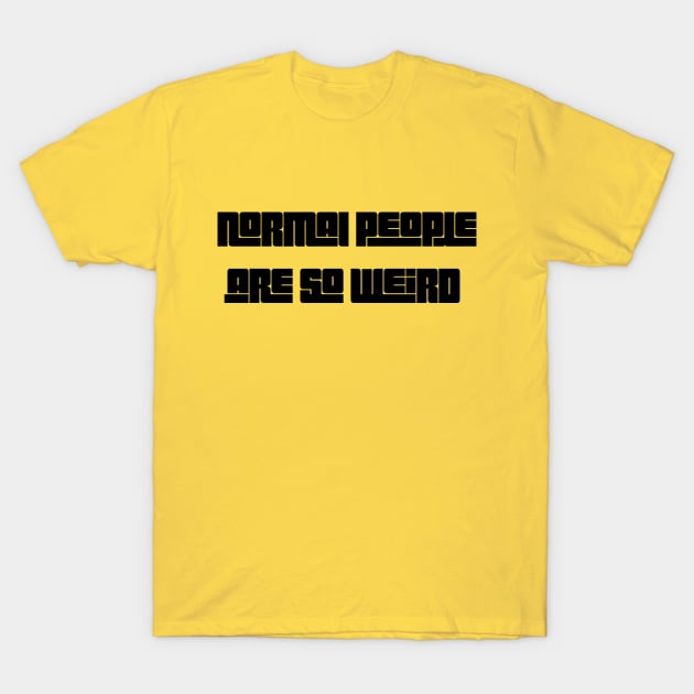 Normal people are weird T-Shirt by blckpage